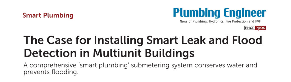 The Case for Installing Smart Leak and Flood Detection in Multiunit Buildings. A comprehensive 'smart plumbing' submetering system conserves water and prevents flooding.
